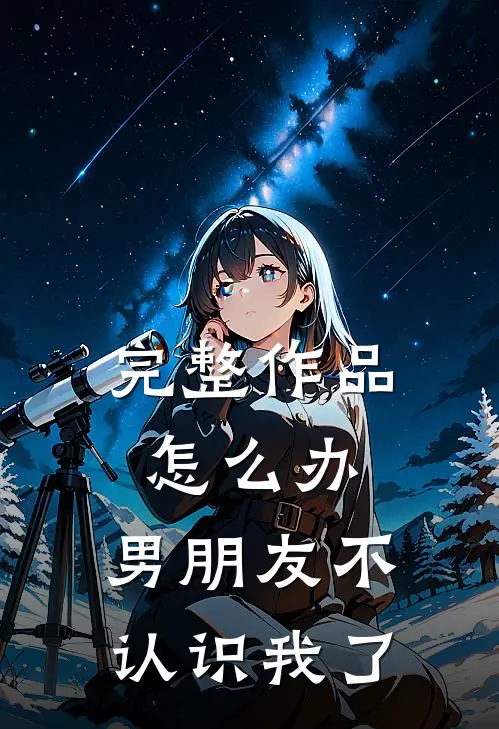 完整作品怎么办,男朋友不认识我了怎么回事
