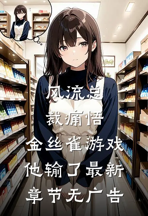 风流总裁痛悟：金丝雀游戏他输了最新章节无广告