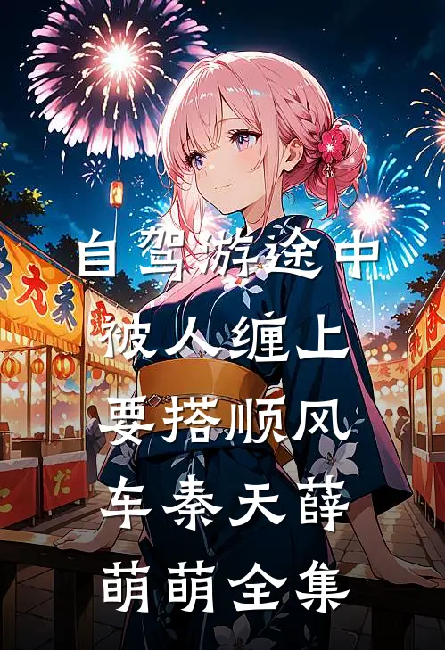 自驾游途中，被人缠上要搭顺风车秦天薛萌萌 全集