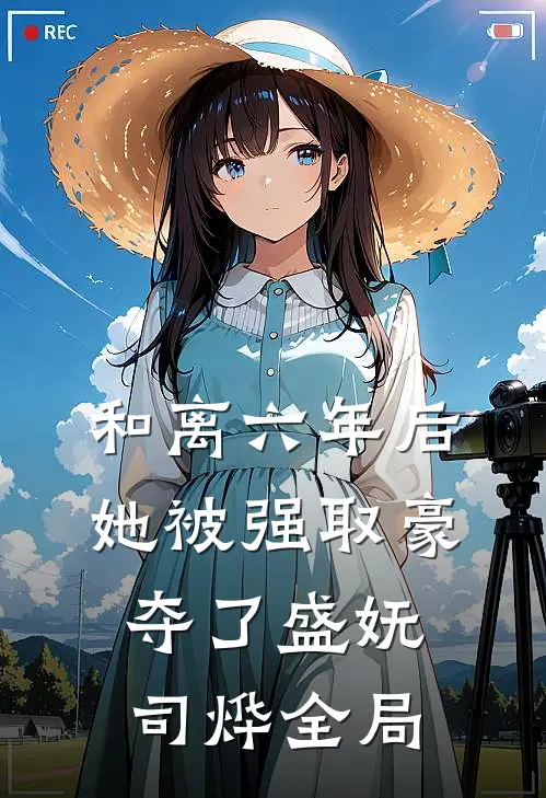 和离六年后，她被强取豪夺了盛妩司烨全局