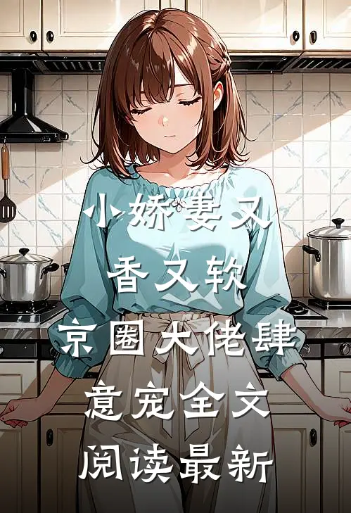 小娇妻又香又软，京圈大佬肆意宠全文阅读最新