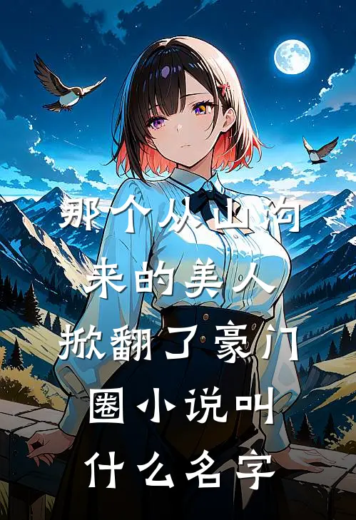 那个从山沟来的美人，掀翻了豪门圈小说叫什么名字