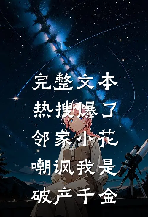 完整文本热搜爆了，邻家小花嘲讽我是破产千金