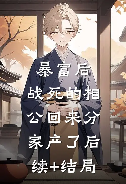 暴富后，战死的相公回来分家产了后续+结局