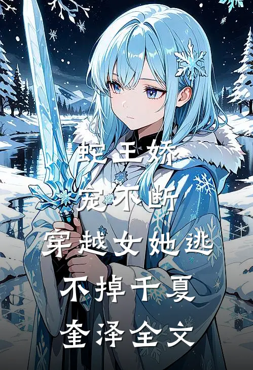 蛇王娇宠不断，穿越女她逃不掉千夏奎泽全文