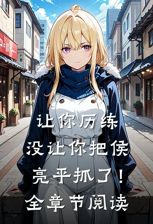 让你历练,没让你把侯亮平抓了!全章节阅读