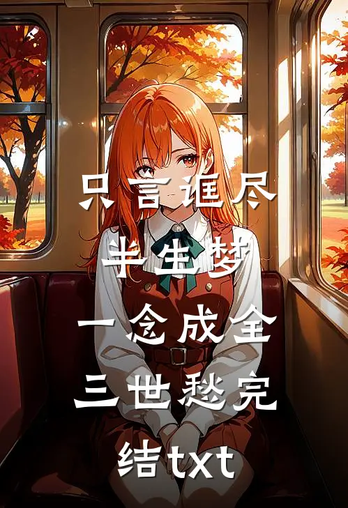 只言诓尽半生梦，一念成全三世愁完结txt