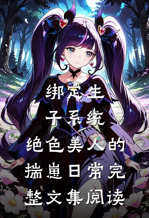 绑定生子系统：绝色美人的揣崽日常完整文集阅读