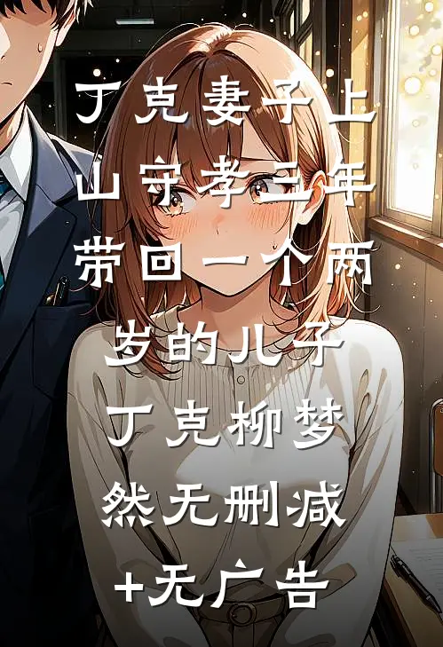 丁克妻子上山守孝三年，带回一个两岁的儿子丁克柳梦然无删减+无广告