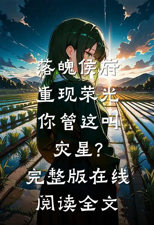 落魄侯府重现荣光,你管这叫灾星?完整版在线阅读全文