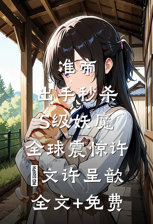 准帝：出手秒杀S级妖魔，全球震惊许芃文许呈歆全文+免费