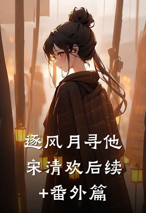 逐风月寻他宋清欢后续+番外篇