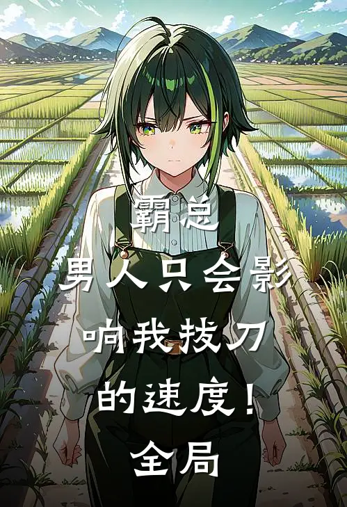 霸总，男人只会影响我拔刀的速度！全局