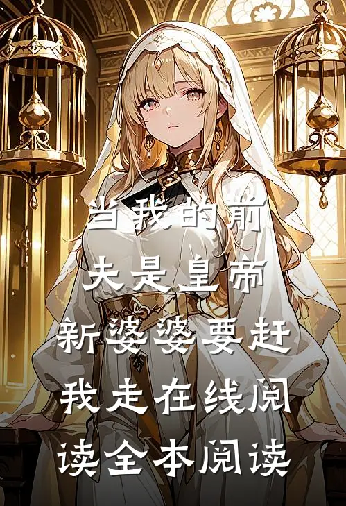 当我的前夫是皇帝，新婆婆要赶我走在线阅读全本阅读