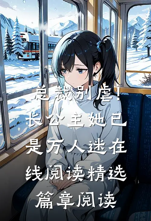 总裁别虐!长公主她已是万人迷在线阅读精选篇章阅读