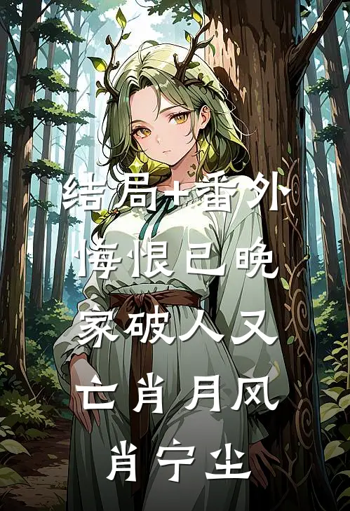 结局+番外悔恨已晚，家破人又亡肖月风肖宁尘