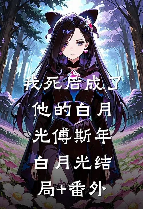 我死后成了他的白月光傅斯年白月光结局+番外
