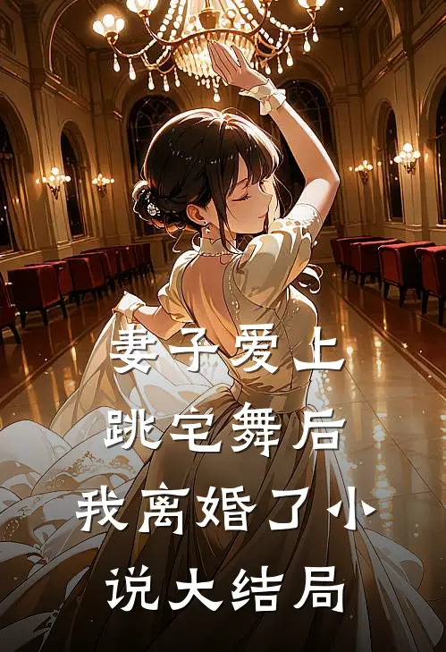 妻子爱上跳宅舞后,我离婚了大结局是
