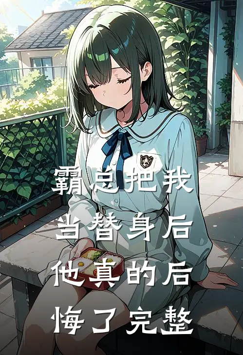 霸总把我当替身后,他真的后悔了完整