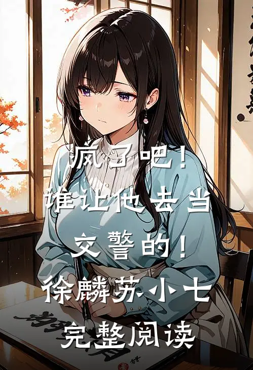 疯了吧！谁让他去当交警的！徐麟苏小七完整阅读