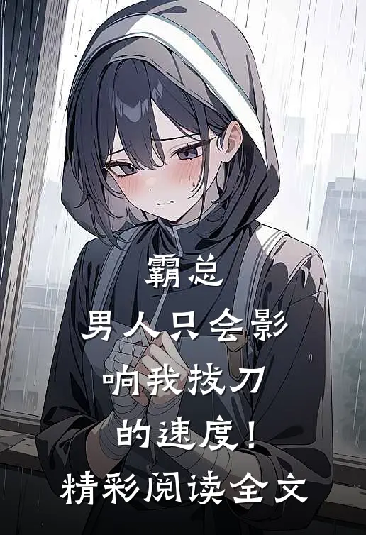 霸总，男人只会影响我拔刀的速度！精彩阅读全文