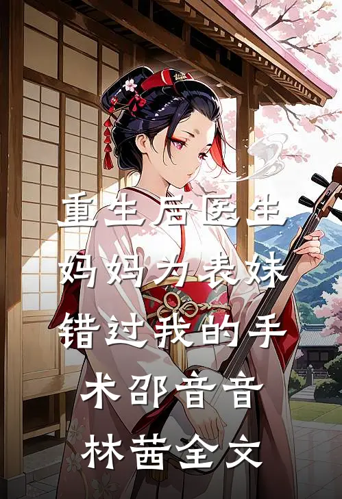 重生后医生妈妈为表妹错过我的手术邵音音林茜全文