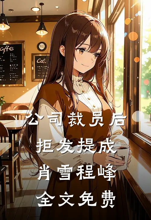 公司裁员后，拒发提成肖雪程峰全文免费