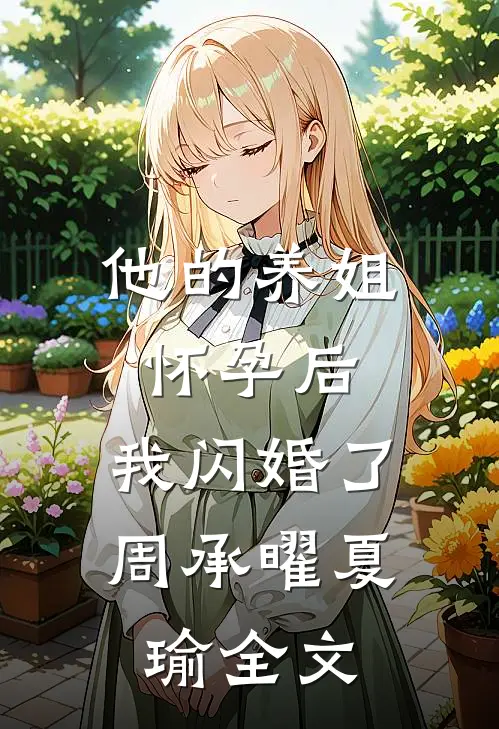 他的养姐怀孕后，我闪婚了周承曜夏瑜全文