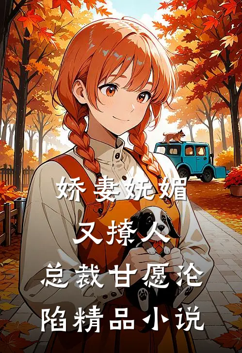 娇妻妩媚又撩人，总裁甘愿沦陷精品小说