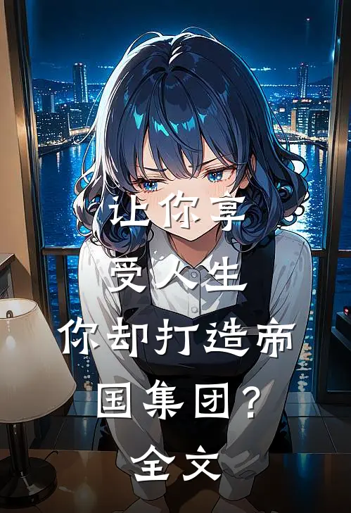 让你享受人生，你却打造帝国集团？全文