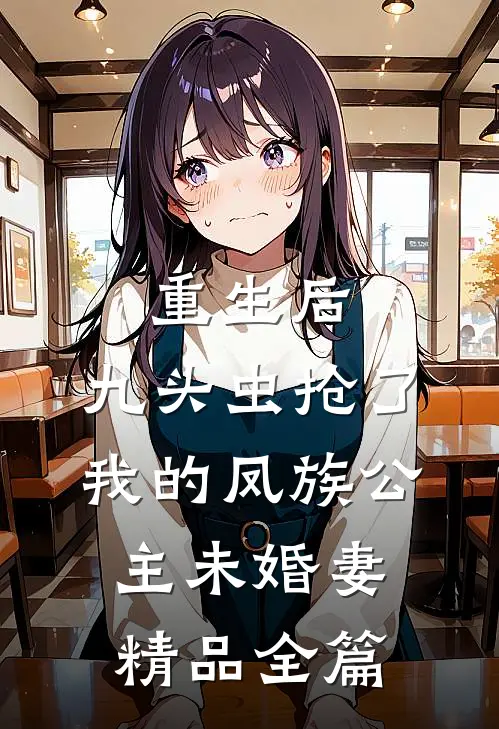 重生后，九头虫抢了我的凤族公主未婚妻精品全篇
