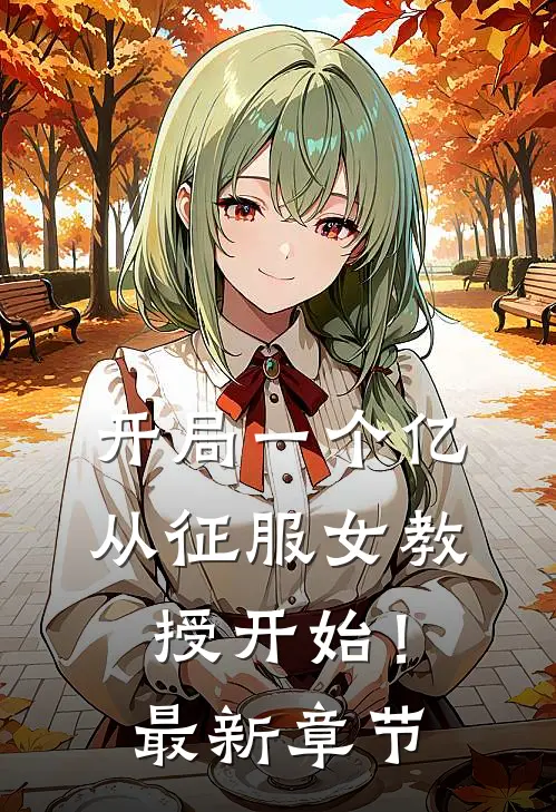 开局一个亿,从征服女教授开始!最新章节