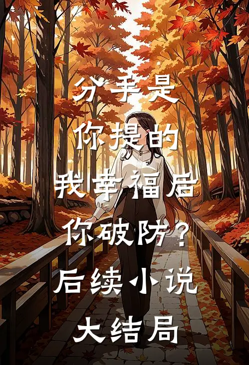 分手是你提的,我幸福后你破防?后续大结局是?
