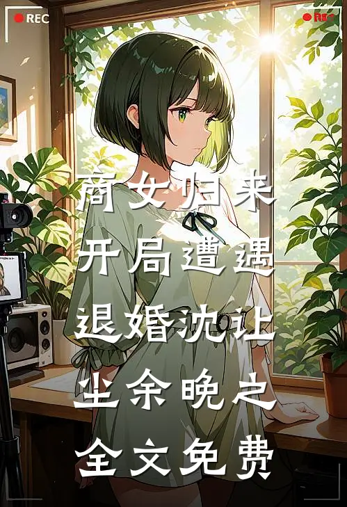 商女归来：开局遭遇退婚沈让尘余晚之全文免费