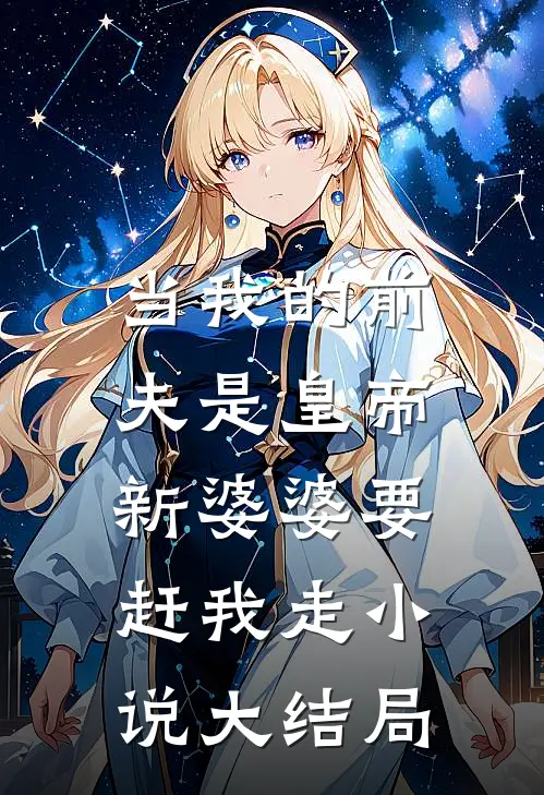 当我的前夫是皇帝，新婆婆要赶我走小说大结局