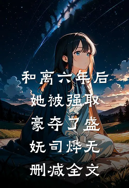 和离六年后，她被强取豪夺了盛妩司烨无删减全文