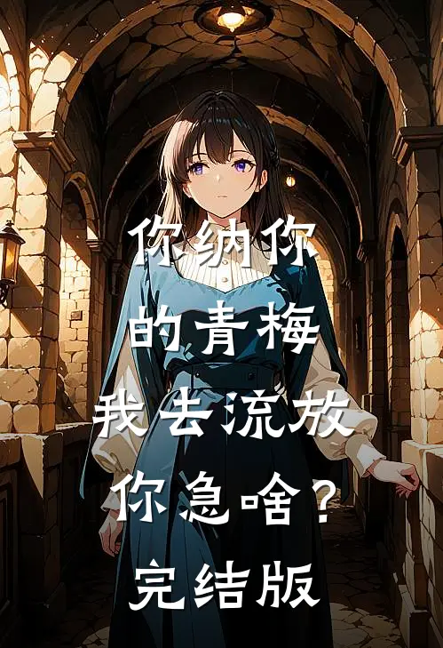 你纳你的青梅，我去流放你急啥？完结版