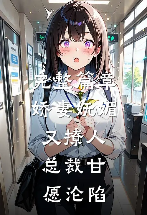 完整篇章娇妻妩媚又撩人，总裁甘愿沦陷
