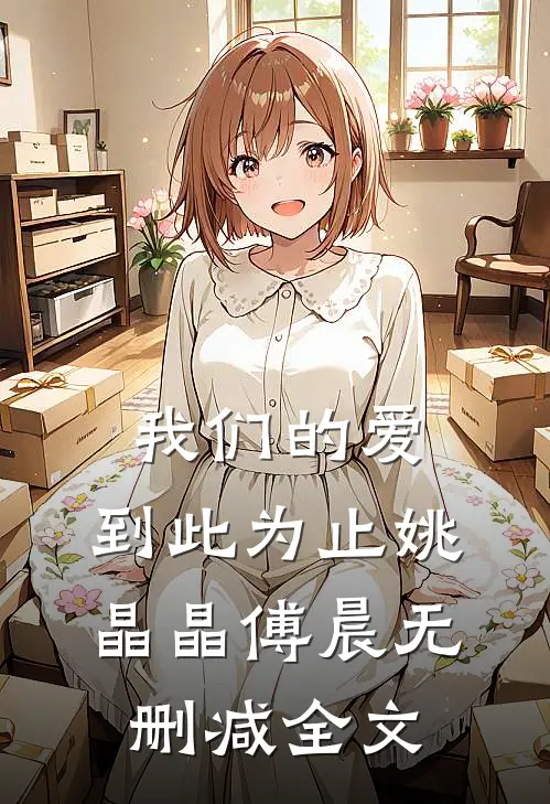 我们的爱，到此为止姚晶晶傅晨无删减全文