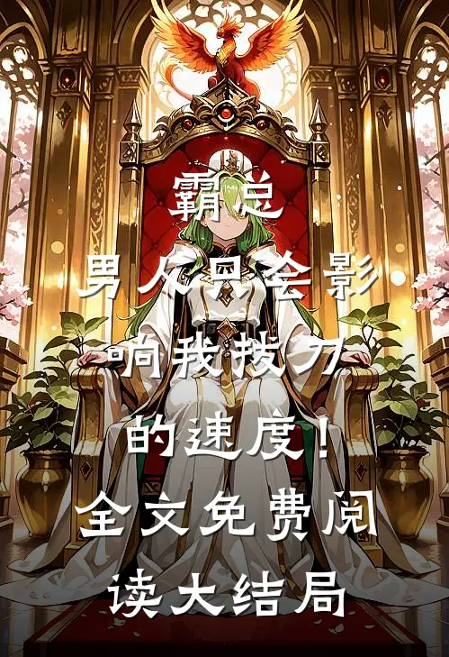 霸总，男人只会影响我拔刀的速度！全文免费阅读大结局