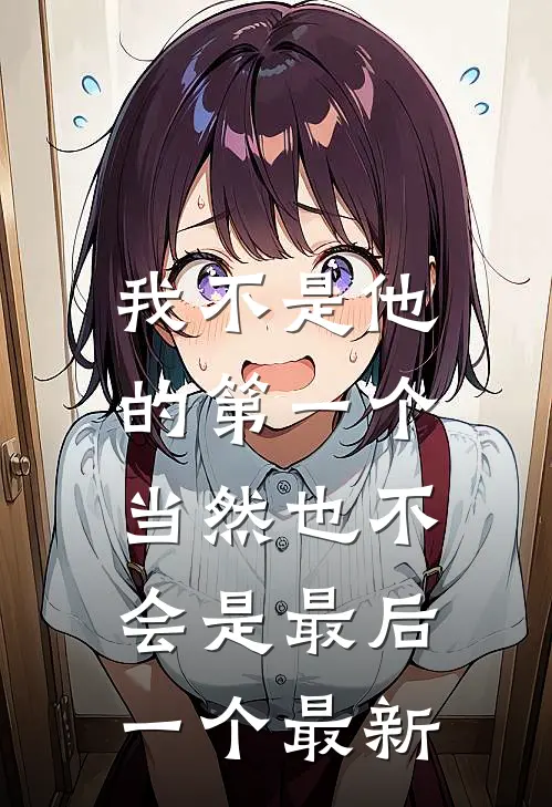 我不是他的第一个，当然也不会是最后一个最新