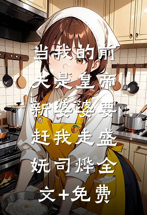 当我的前夫是皇帝，新婆婆要赶我走盛妩司烨全文+免费