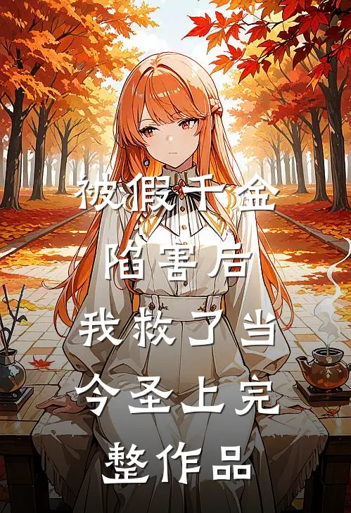 被假千金陷害后，我救了当今圣上完整作品