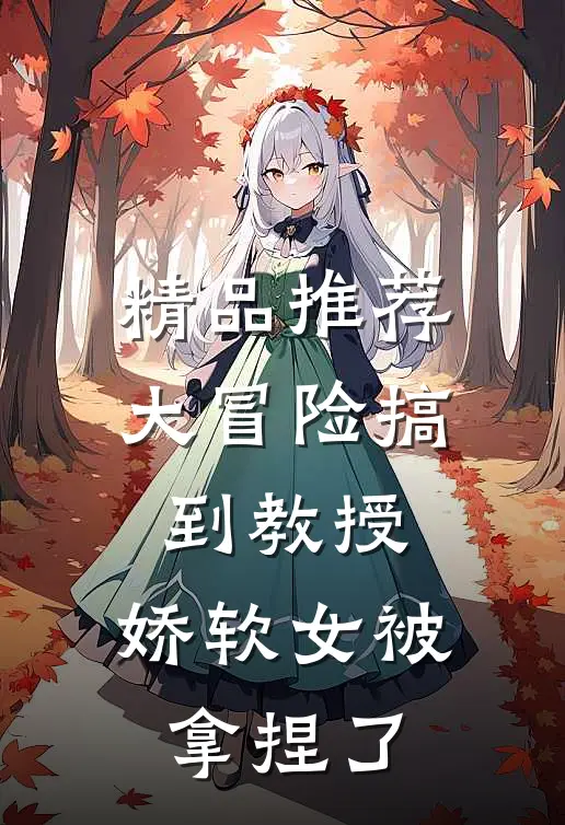 精品推荐大冒险搞到教授，娇软女被拿捏了