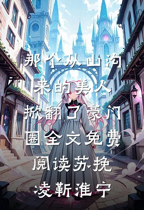 那个从山沟来的美人，掀翻了豪门圈全文免费阅读苏挽凌靳淮宁