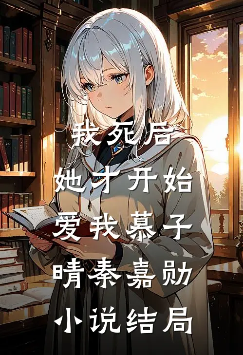 我死后，她才开始爱我慕子晴秦嘉勋小说结局