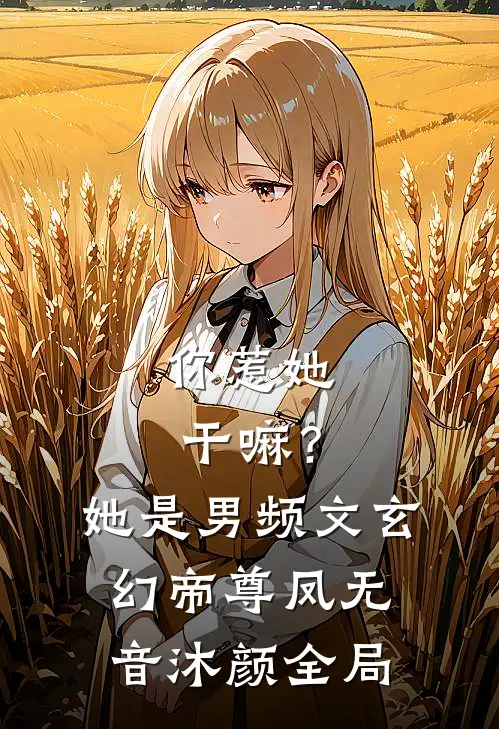 你惹她干嘛？她是男频文玄幻帝尊凤无音沐颜全局