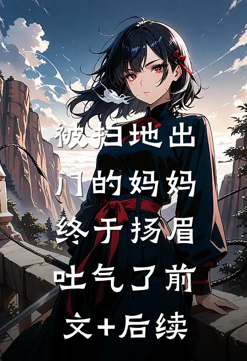 被扫地出门的妈妈，终于扬眉吐气了前文+后续