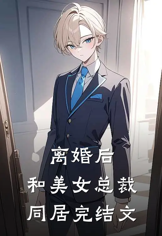 离婚后,和美女总裁同居完结文