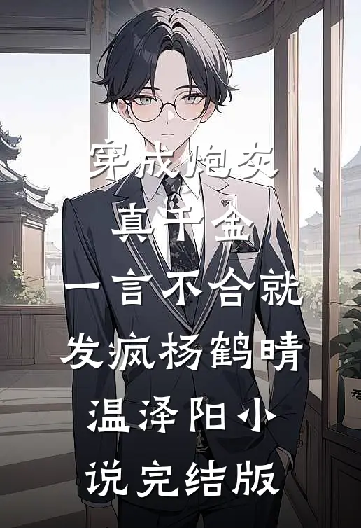 穿成炮灰真千金，一言不合就发疯杨鹤晴温泽阳小说完结版